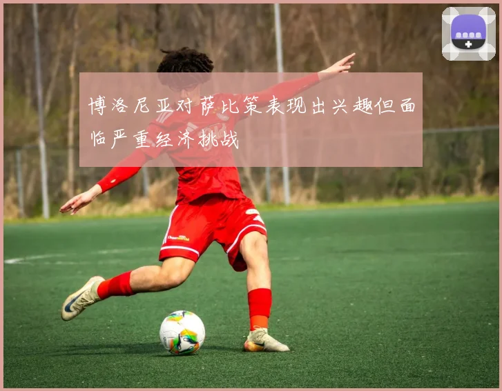 博洛尼亚对萨比策表现出兴趣但面临严重经济挑战