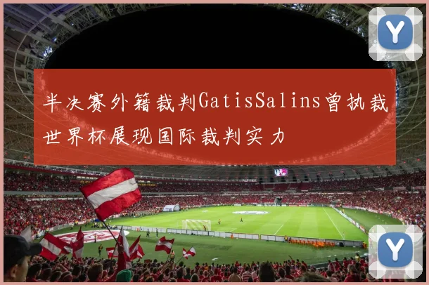 半决赛外籍裁判GatisSalins曾执裁世界杯展现国际裁判实力