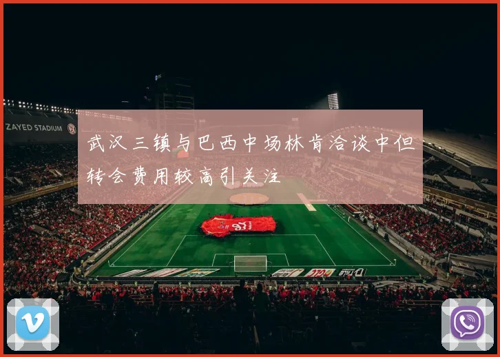 武汉三镇与巴西中场林肯洽谈中但转会费用较高引关注