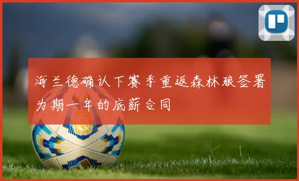海兰德确认下赛季重返森林狼签署为期一年的底薪合同